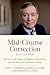 Mid-Course Correction Revisited: The Story and Legacy of a Radical Industrialist and his Quest for Authentic Change