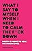 What I Say To Myself When I Need To Calm The Fuck Down by Robert M. Drake What I Say To Myself When I Need To Calm The Fuck Down by Robert M. Drake