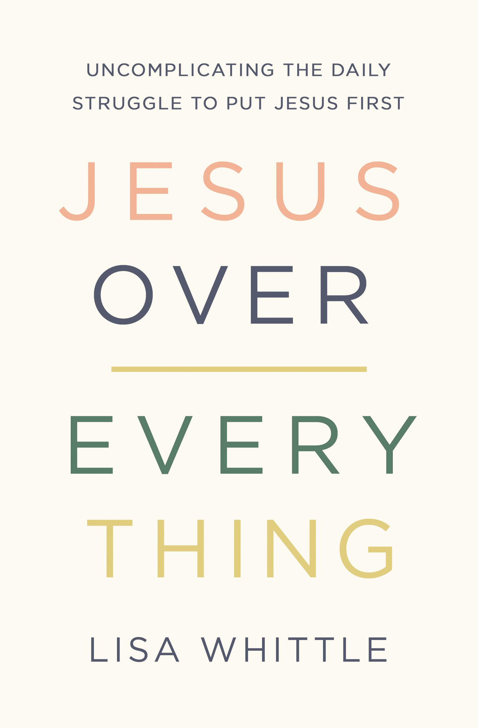 Jesus Over Everything: Uncomplicating the Daily Struggle to Put Jesus First (Paperback)