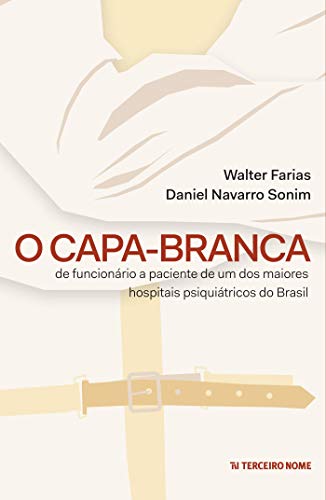 O capa-branca: De funcionário à paciente de um dos maiores hospitais psiquiátricos do Brasil (Kindle Edition)