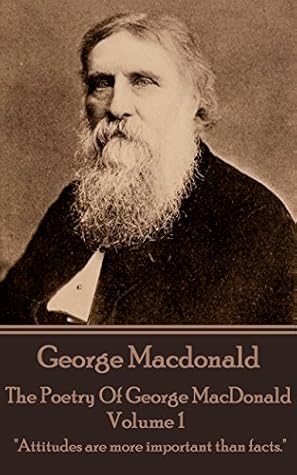 The Poetry Of George MacDonald - Volume 1: "Attitudes are more important than facts."