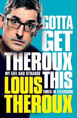 Gotta Get Theroux This: My Life and Strange Times in Television (Hardcover)