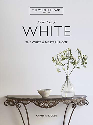 For the Love of White: The White & Neutral Home (Kindle Edition)