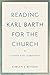 Reading Karl Barth for the Church: A Guide and Companion