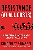 Resistance (At All Costs): How Trump Haters Are Breaking America