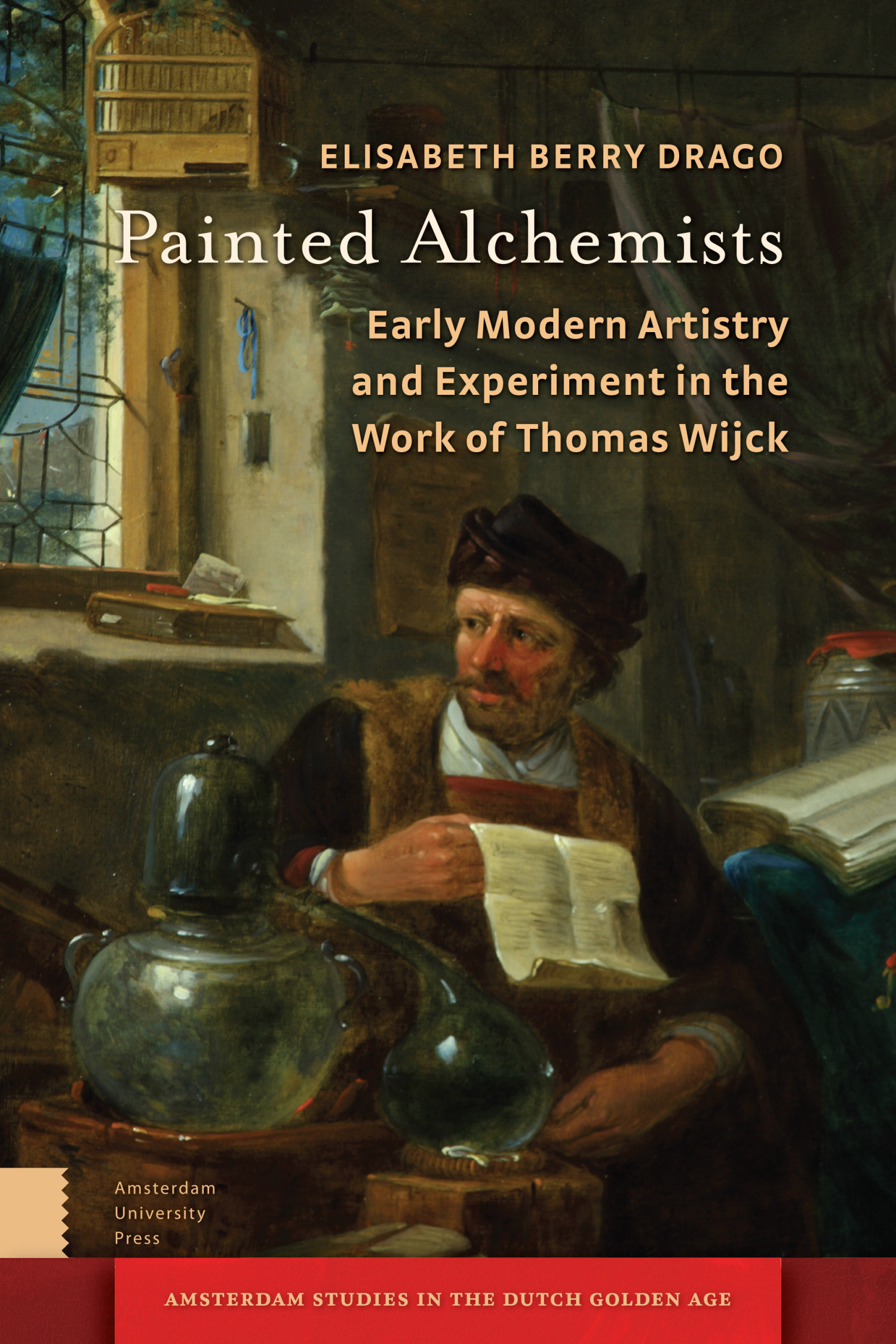 Painted Alchemists: Early Modern Artistry and Experiment in the Work of Thomas Wijck (Amsterdam Studies in the Dutch Golden Age)