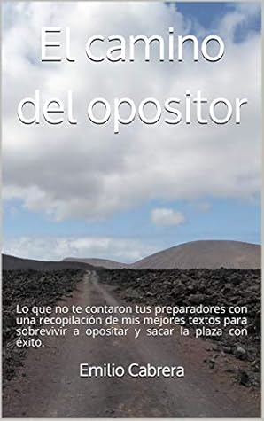 El camino del opositor: Lo que no te contaron tus preparadores con una recopilación de mis mejores textos para sobrevivir a opositar y sacar la plaza con éxito.