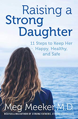 Raising a Strong Daughter in a Toxic Culture: 11 Steps to Keep Her Happy, Healthy, and Safe (Kindle Edition)