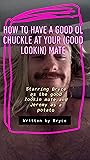 How to Have a Good Ol' Chuckle at Your (Good Lookin') Mate How to Have a Good Ol' Chuckle at Your (Good Lookin') Mate