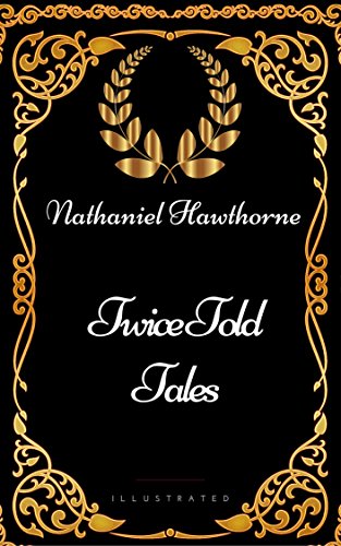 Twice Told Tales : By Nathaniel Hawthorne - Illustrated