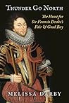 Thunder Go North: The Hunt for Sir Francis Drake's Fair and Good Bay Thunder Go North: The Hunt for Sir Francis Drake's Fair and Good Bay