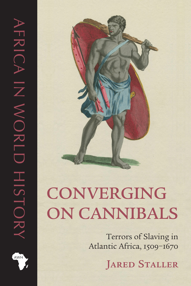 Converging on Cannibals: Terrors of Slaving in Atlantic Africa, 1509–1670 (Africa in World History)