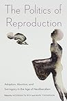 The Politics of Reproduction: Adoption, Abortion, and Surrogacy in the Age of Neoliberalism (Formations: Adoption, Kinship, and Culture)