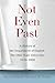 Not Even Past: A History of...