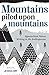 Mountains Piled upon Mountains by Jessica Cory Mountains Piled upon Mountains by Jessica Cory