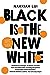 Black is the New White