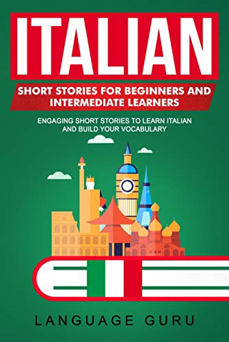 Italian Short Stories for Beginners and Intermediate Learners: Engaging Short Stories to Learn Italian and Build Your Vocabulary (Kindle Edition)