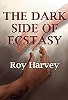 The Dark Side of Ectstasy by Roy Harvey