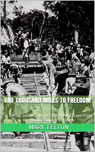 One Thousand Miles to Freedom: A British Soldier's Impossible WWII Escape from the Burma Railway of Death (Kindle Edition)