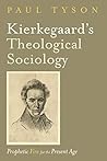 Book cover for Kierkegaard’s Theological Sociology: Prophetic Fire for the Present Age