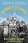 Disney's Land: Walt Disney and the Invention of the Amusement Park That Changed the World