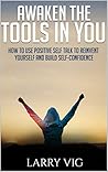 AWAKEN THE TOOLS IN YOU: How to Use Positive Self Talk to Reinvent Yourself And Build Self-Confidence