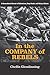 In the Company of Rebels: A...