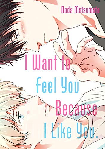 I Want To Feel You Because I Like You (Yaoi Manga) Vol. 1