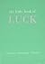 The Little Book of Luck: Success - Prosperity - Fortune