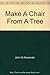Make A Chair From A Tree  by John D. Alexander Jr.