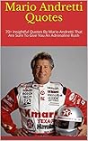 Mario Andretti Quotes: 70+ Insightful Quotes By Mario Andretti That Are Sure To Give You An Adrenaline Rush