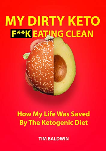 MY DIRTY KETO: F**K EATING CLEAN: Benefits of Dirty Dieting Include: Weight Loss, Crystal Clear Mind, More Energy and More Time. Feel Like Yourself Again. (Kindle Edition)