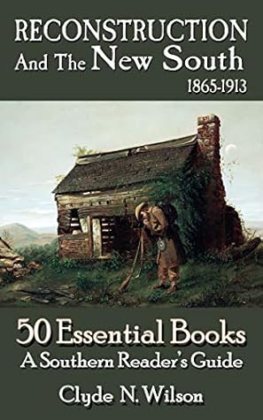 Reconstruction and the New South, 1865-1913: 50 Essential Books (Southern Reader's Guide Book 3)