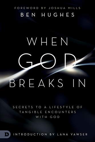 When God Breaks In: Secrets to a Lifestyle of Tangible Encounters with God (Kindle Edition)