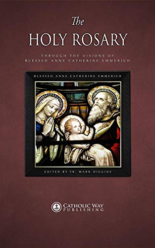 The Holy Rosary through the Visions of Blessed Anne Catherine Emmerich (Kindle Edition)