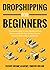 Dropshipping for Beginners:...