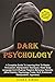 Dark Psychology: A Complete Guide To Learning How To Master Persuasion, Manipulation Techniques, Read Body Language And Influence People's Behavior Secretly (Mind Control, Hypnosis, NLP)