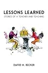 Lessons Learned: Stories of a Teacher and Teaching