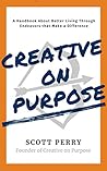 Creative on Purpose: A Handbook About Better Living Through Endeavors that Make a Difference