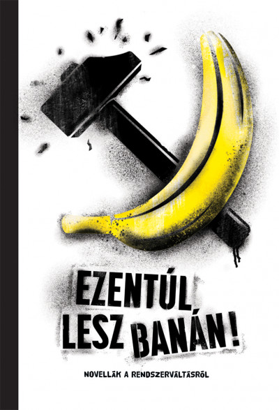 Ezentúl lesz banán - Novellák a rendszerváltásról (Paperback)