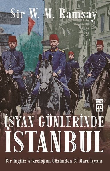 İsyan Günlerinde İstanbul: Bir İngiliz Arkeoloğun Gözünden 31 Mart İsyanı (Paperback)