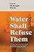 Water Shall Refuse Them