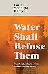 Water Shall Refuse Them by Lucie McKnight Hardy