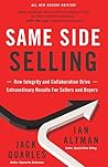 Same Side Selling: How Integrity and Collaboration Drive Extraordinary Results for Sellers and Buyers