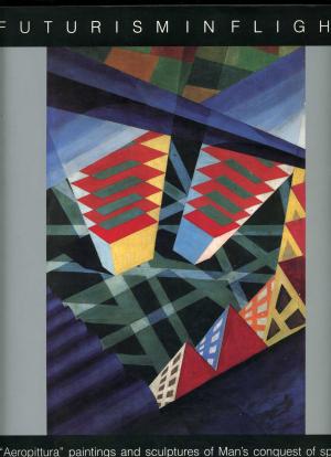 Futurism in Flight: "Aeropittura" paintings and sculptures of Man's conquest of space (1913-1945)