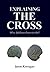 Explaining the Cross: Why did Jesus have to die?