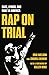 Rap on Trial: Race, Lyrics, and Guilt in America