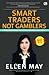 Smart Traders Not Gamblers