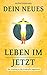 Dein neues Leben im Jetzt: ...