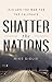 Shatter the Nations by Mike  Giglio